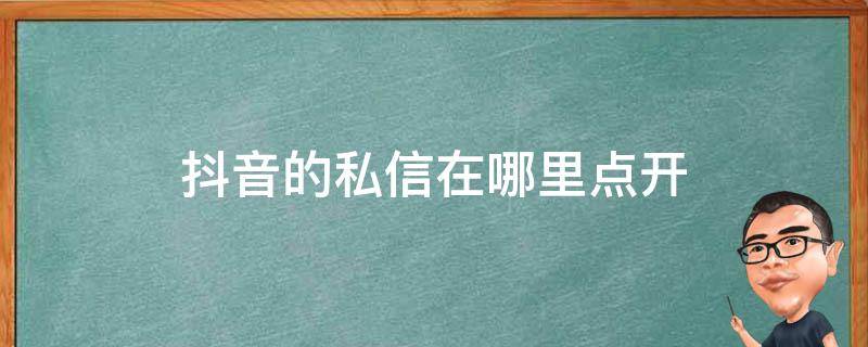 抖音的私信在哪里点开（抖音里的私信功能在哪里打开）