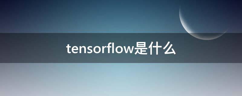 tensorflow是什么（tensorflow是什么语言开发的）