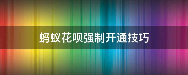 蚂蚁花呗强制开通技巧 花呗如何强制开通