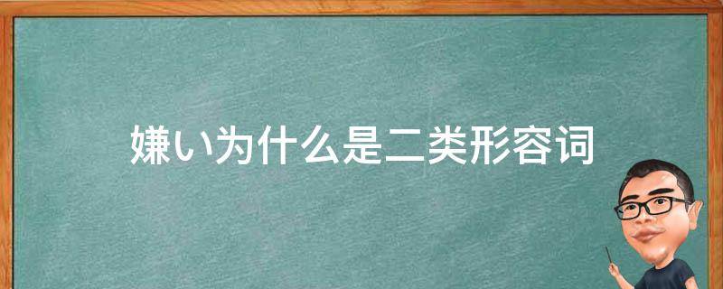 嫌い为什么是二类形容词 嫌い是形容词还是形容动词