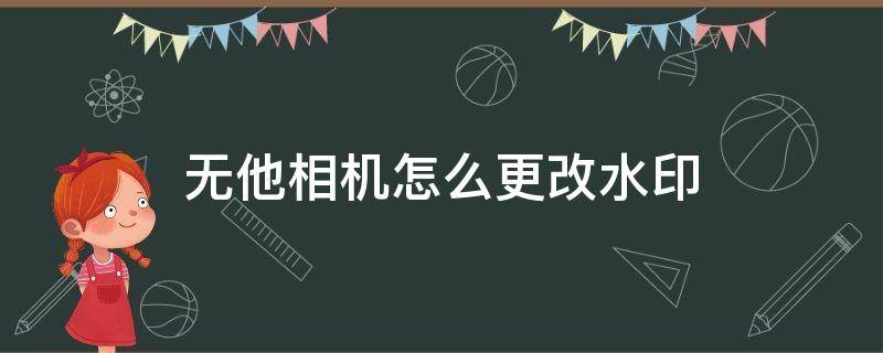 无他相机怎么更改水印 无他相机怎么修改水印