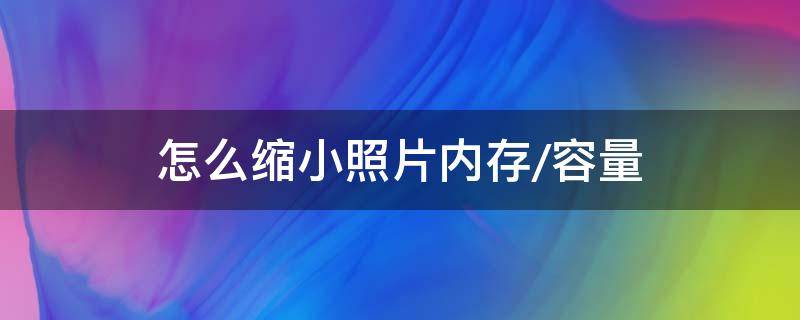 怎么缩小照片内存/容量 照片内存大怎么缩小