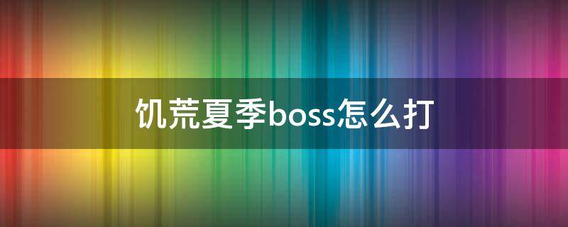 饥荒夏季boss怎么打 饥荒夏季boss怎么打视频