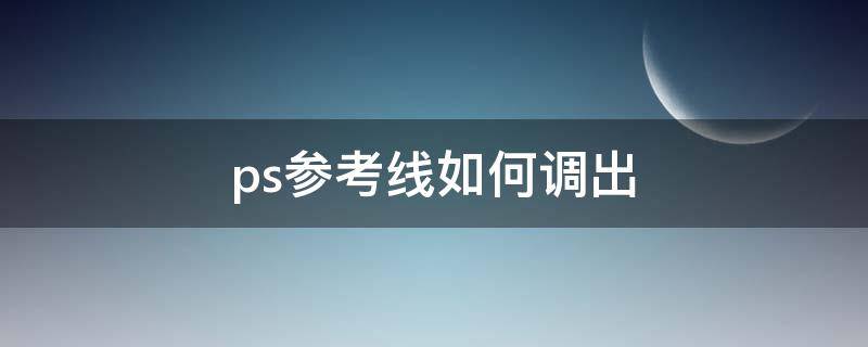 ps参考线如何调出 ps参考线如何调出标尺