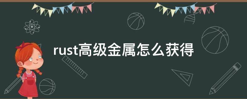 rust高级金属怎么获得 rust怎么快速获得高级金属