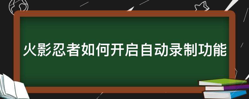 火影忍者如何开启自动录制功能 火影忍者怎么开启自动录制