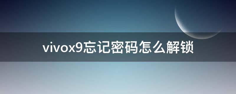 vivox9忘记密码怎么解锁 vivox9忘记密码怎么解锁怎么刷机