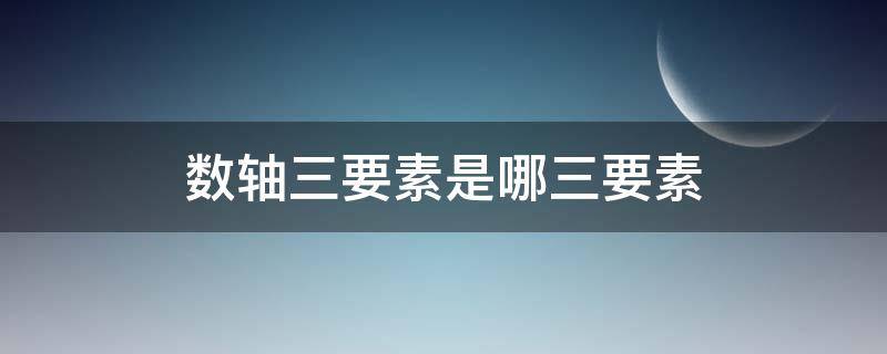 数轴三要素是哪三要素（数轴三要素包括什么?）