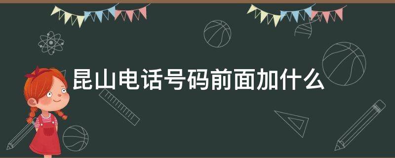 昆山电话号码前面加什么 打昆山电话前面加什么