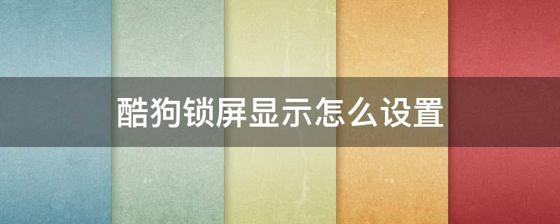 酷狗锁屏显示怎么设置 酷狗如何锁屏显示