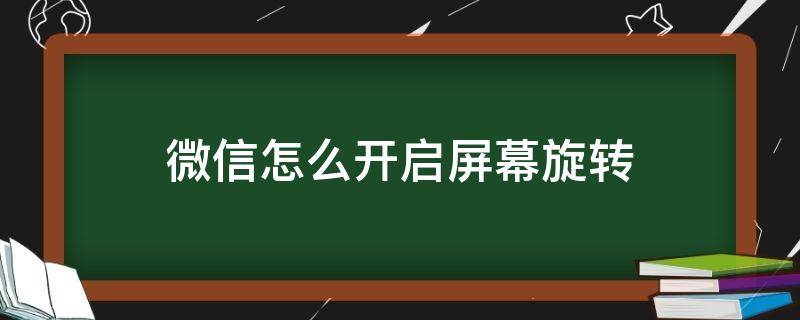 微信怎么开启屏幕旋转（微信自动旋转屏幕怎么样关闭旋转）