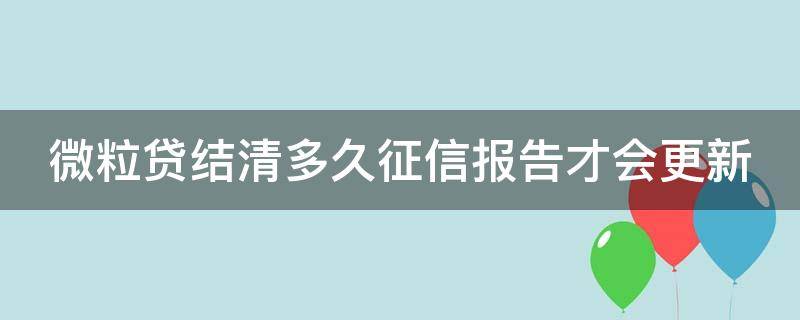 微粒贷结清多久征信报告才会更新 微粒贷结清多久征信报告才会更新记录