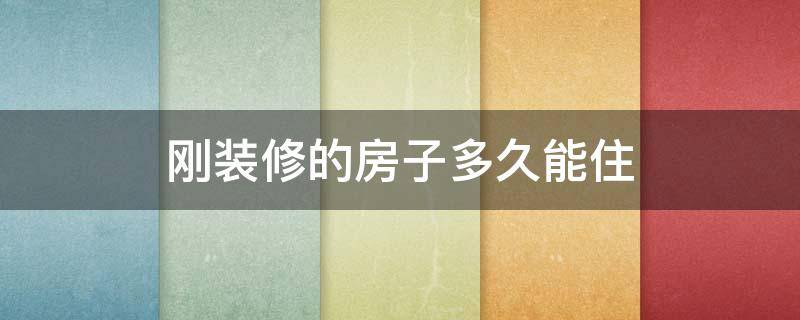 刚装修的房子多久能住 刚装修的房子多久能住新生儿