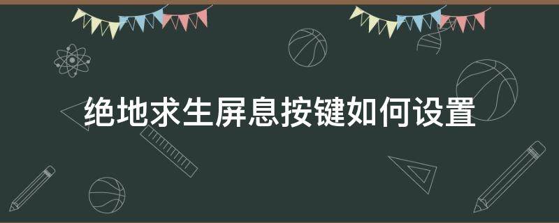 绝地求生屏息按键如何设置 绝地求生 按键设置