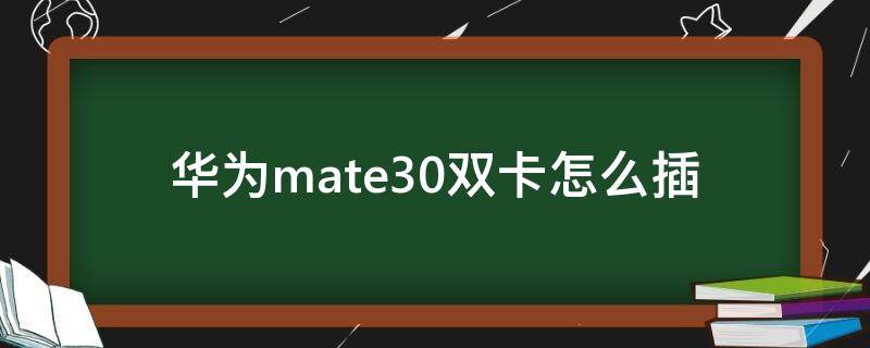 华为mate30双卡怎么插（华为mate30双卡怎么插视频）