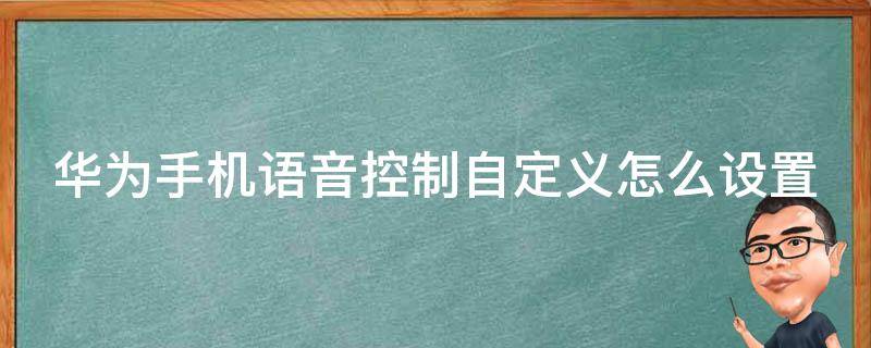 华为手机语音控制自定义怎么设置 华为语音怎么自定义声音