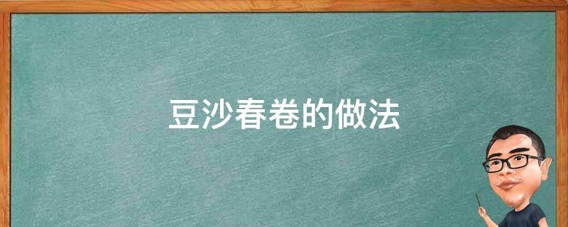 豆沙春卷的做法（豆沙春卷的做法大全图解）