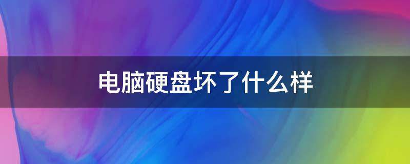 电脑硬盘坏了什么样（电脑的硬盘怎么会坏的）