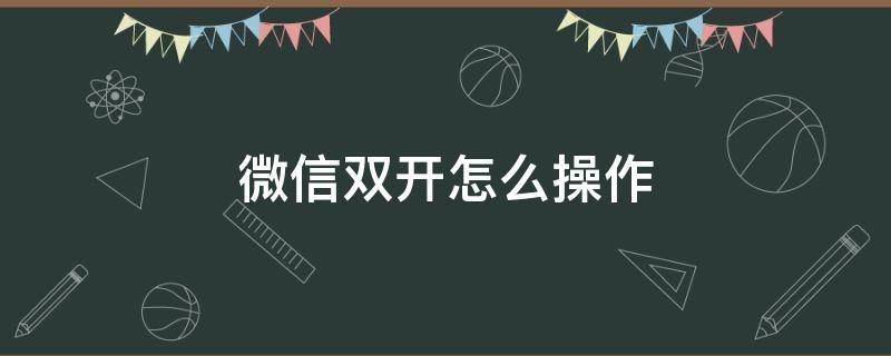 微信双开怎么操作（苹果13微信双开怎么操作）