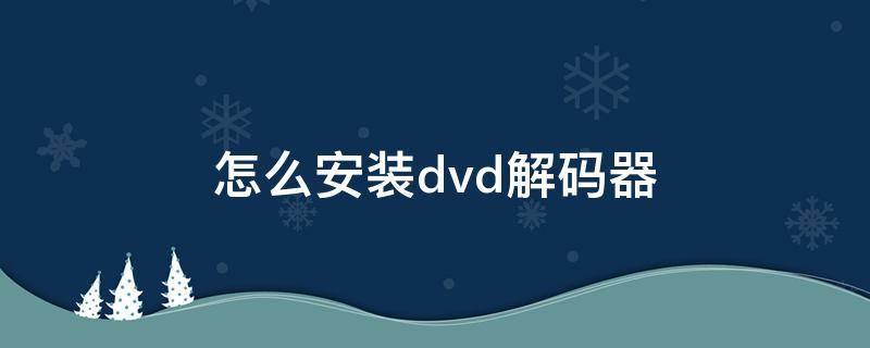 怎么安装dvd解码器 DVD连接解码器