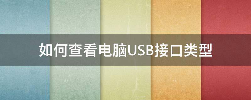 如何查看电脑USB接口类型 如何查看笔记本usb接口类型