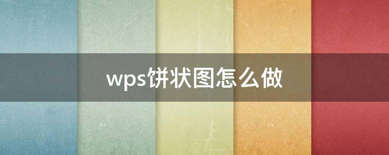 wps饼状图怎么做 wps饼状图怎么做成立体的