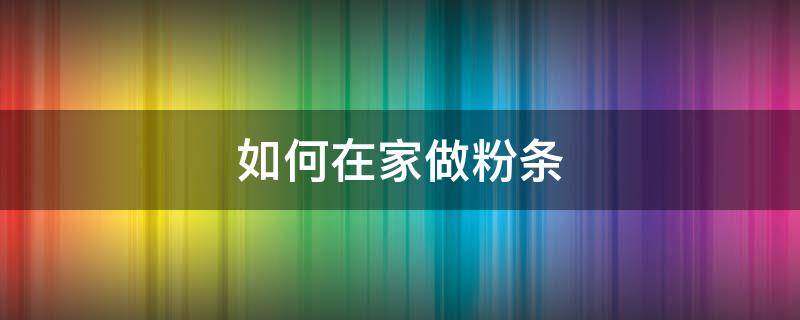 如何在家做粉条 自己家做粉条