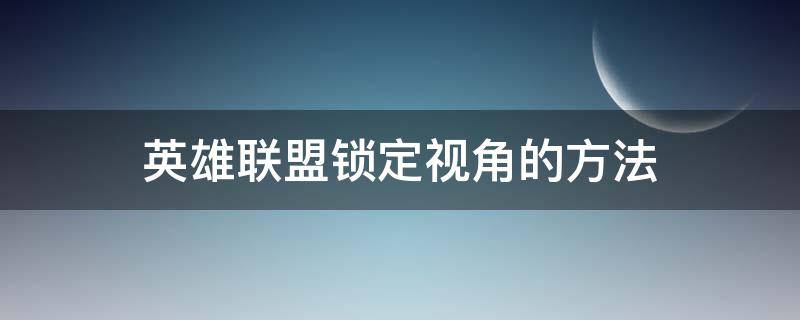 英雄联盟锁定视角的方法 英雄联盟视角锁定怎么弄