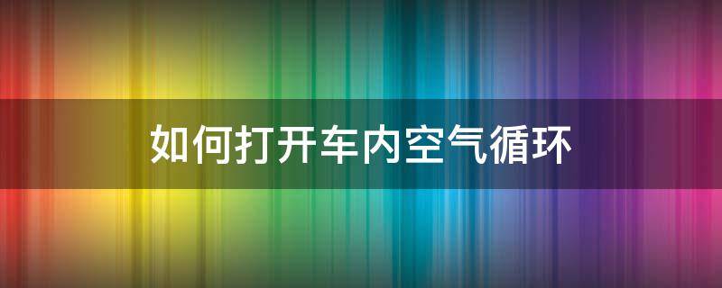 如何打开车内空气循环（车上的空气循环怎么开）