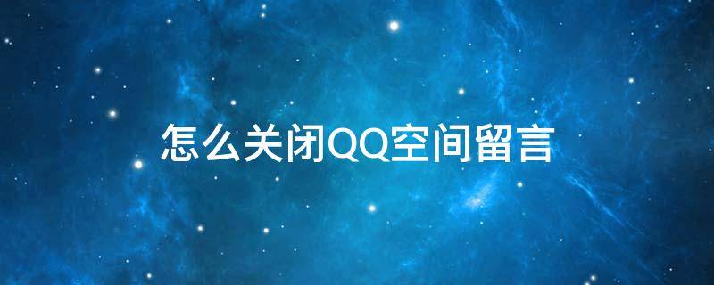 怎么关闭QQ空间留言 怎么关闭QQ空间留言板查看