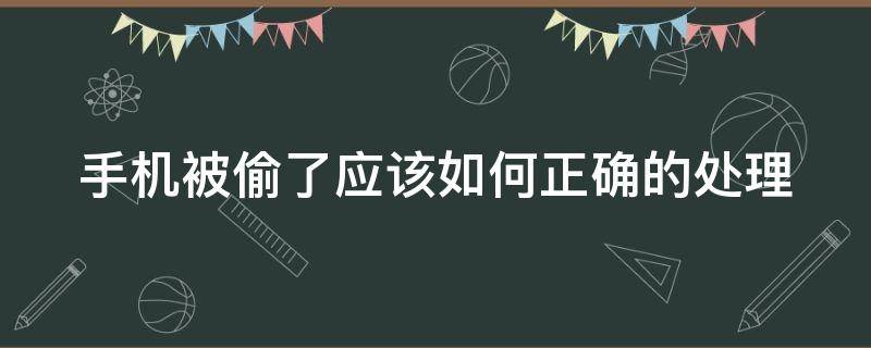 手机被偷了应该如何正确的处理（手机丢了马上做六件事）