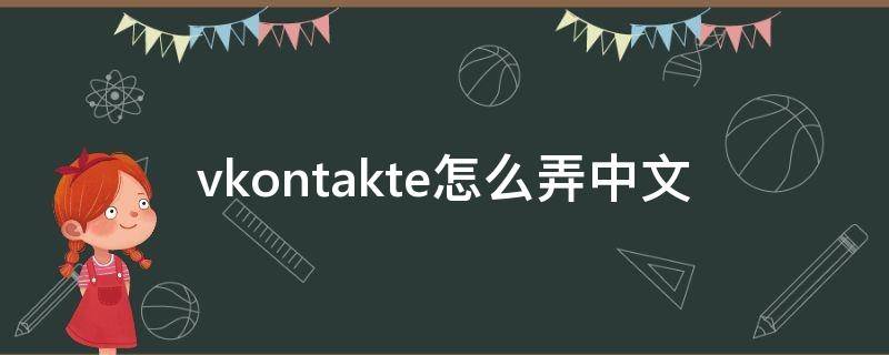 vkontakte怎么弄中文（vkontakte设置中文）