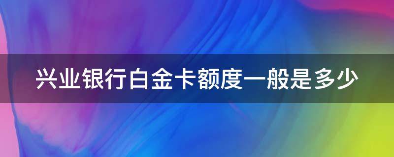 兴业银行白金卡额度一般是多少 最值得养的5张信用卡