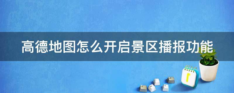 高德地图怎么开启景区播报功能 高德景区播报什么意思