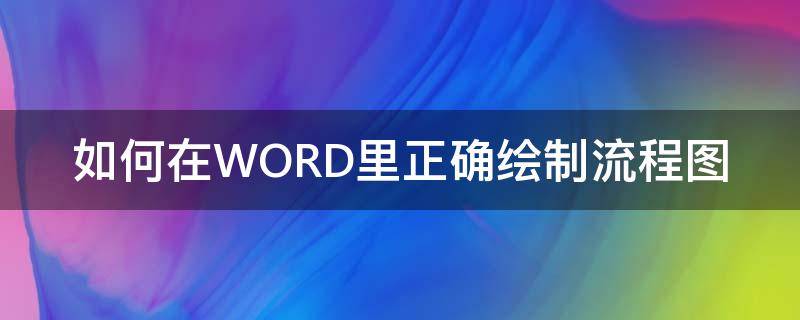 如何在WORD里正确绘制流程图 word怎样绘制流程图