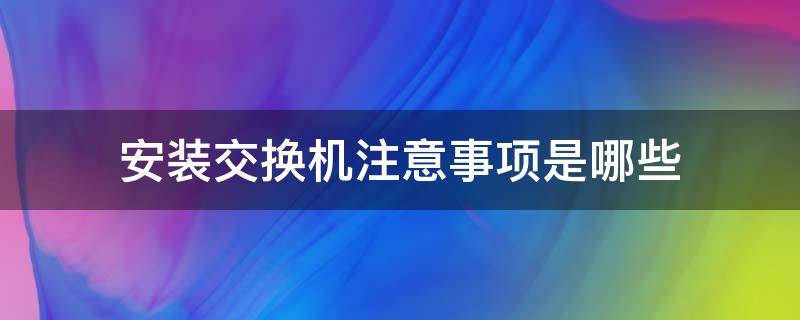 安装交换机注意事项是哪些（交换机一定要安装吗）