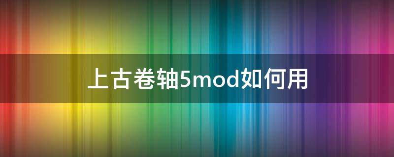 上古卷轴5mod如何用 上古卷轴5mod如何使用