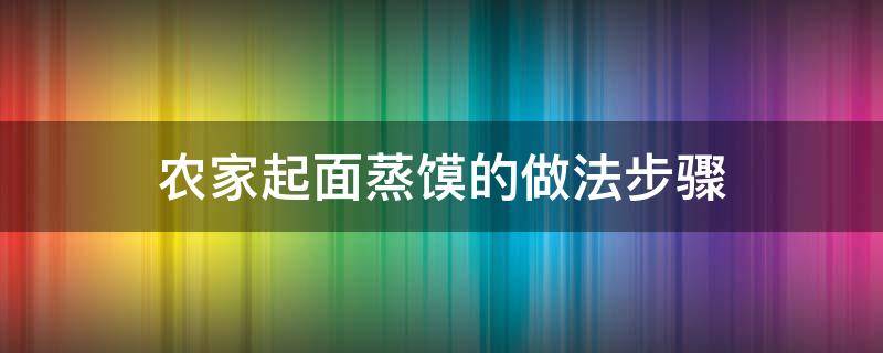 农家起面蒸馍的做法步骤（发面蒸馍怎么做）