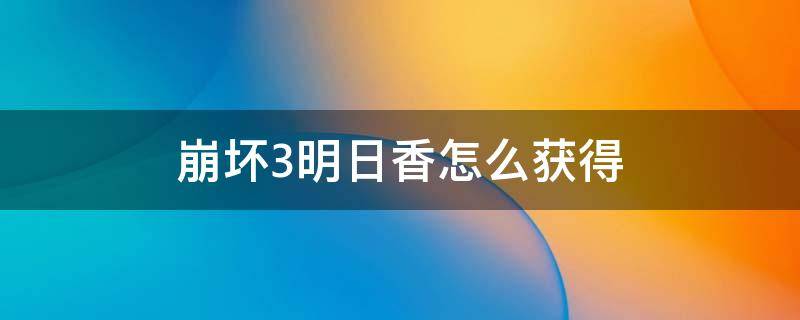 崩坏3明日香怎么获得 崩坏3明日香怎么免费获得