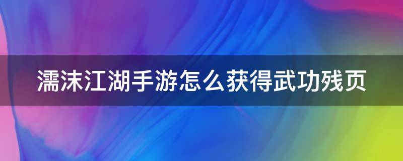 濡沫江湖手游怎么获得武功残页 濡沫江湖武功免费获得