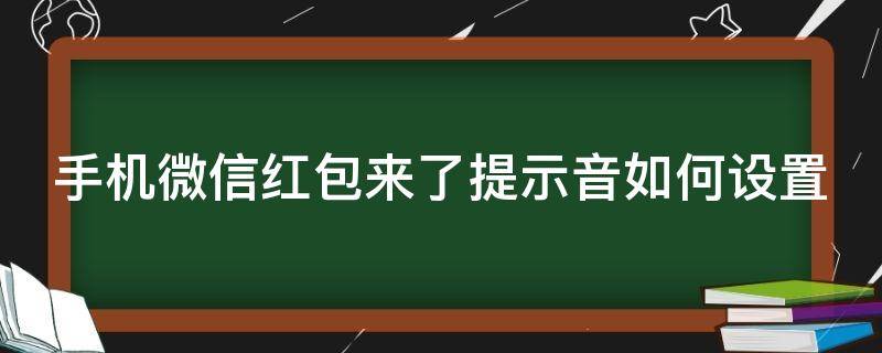 手机微信红包来了提示音如何设置（微信红包来了提示声音怎么设置）