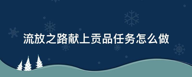 流放之路献上贡品任务怎么做 流放之路恩典贡品