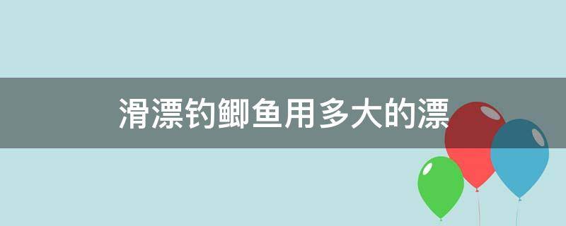 滑漂钓鲫鱼用多大的漂 滑漂钓法可以钓鲫鱼吗