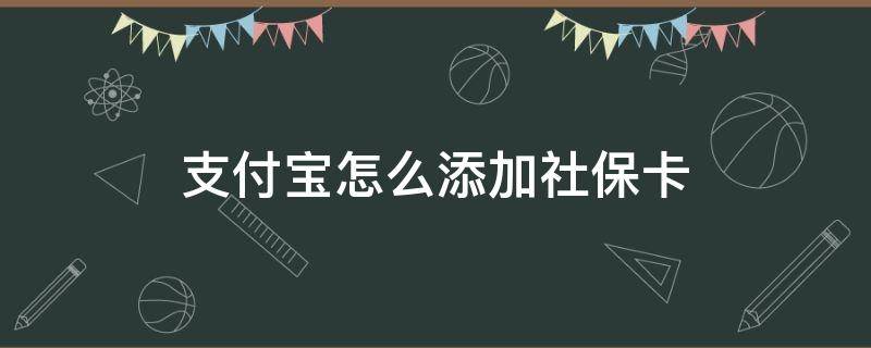 支付宝怎么添加社保卡（支付宝怎么添加社保卡认证）