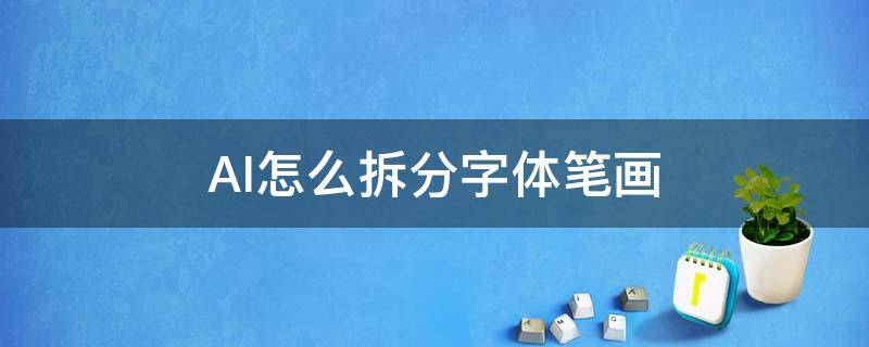 AI怎么拆分字体笔画 ai怎么把字体的笔画拆分