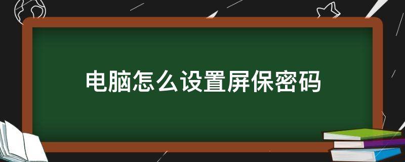 电脑怎么设置屏保密码（联想电脑怎么设置屏保密码）