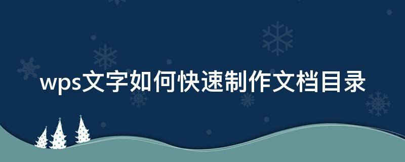 wps文字如何快速制作文档目录（wps文档怎样制作目录）