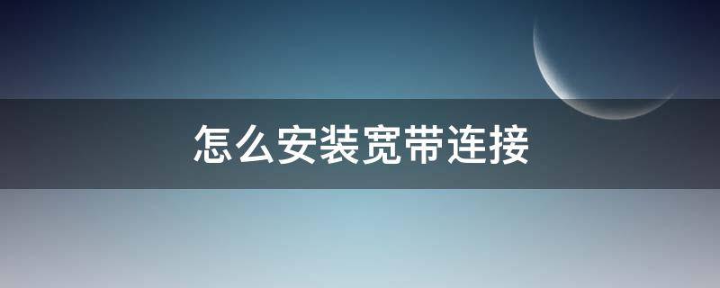 怎么安装宽带连接（安装宽带）