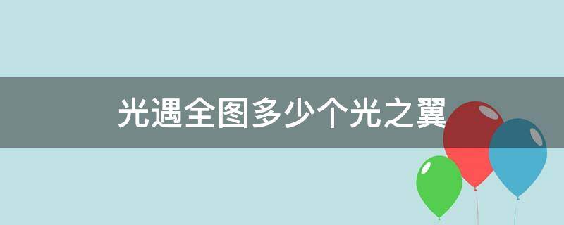 光遇全图多少个光之翼 光遇全图多少个光之翼2022