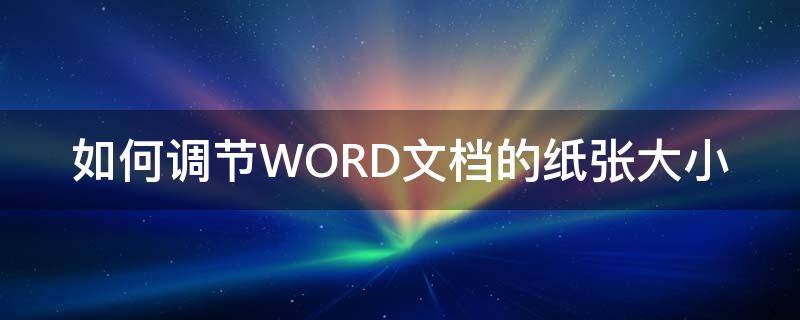 如何调节WORD文档的纸张大小（word文档怎样调整纸张大小）